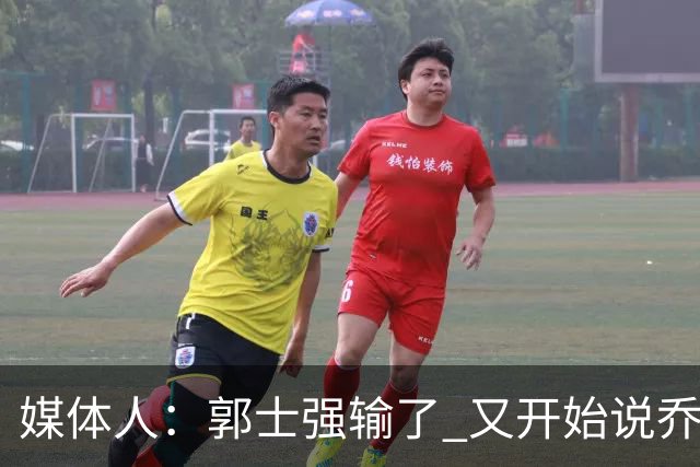 媒体人：郭士强输了 又开始说乔尔杰维奇行了？那有点可笑了